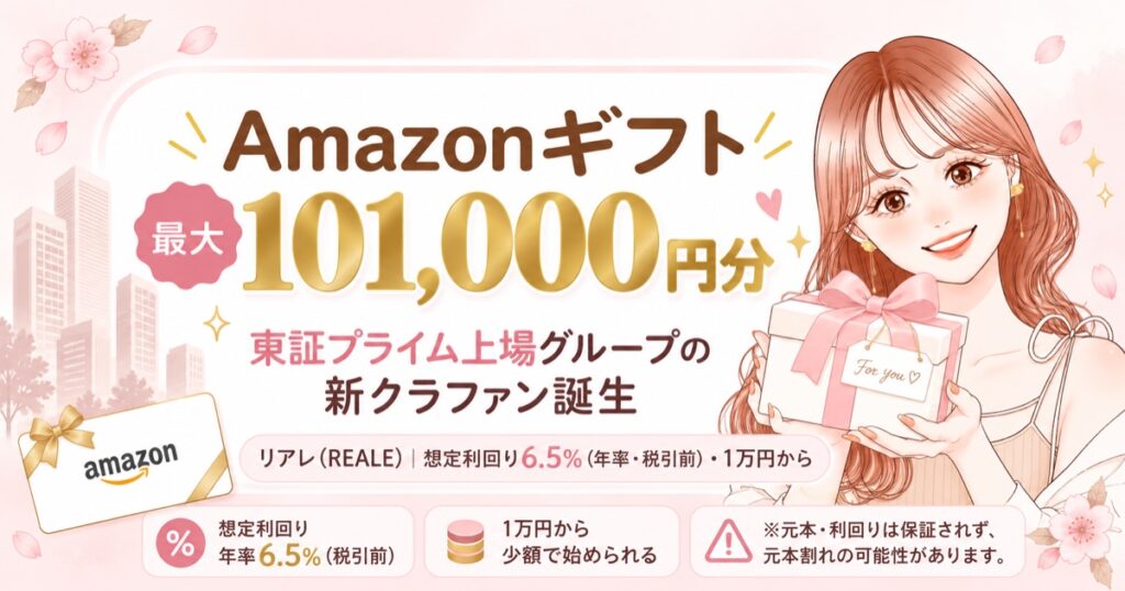 リアレ(REALE) 東証プライム上場グループの新クラファン誕生 Amazonギフト最大101,000円分・想定利回り6.5%（年率・税引前）・1万円から ※元本・利回りは保証されず、元本割れの可能性があります